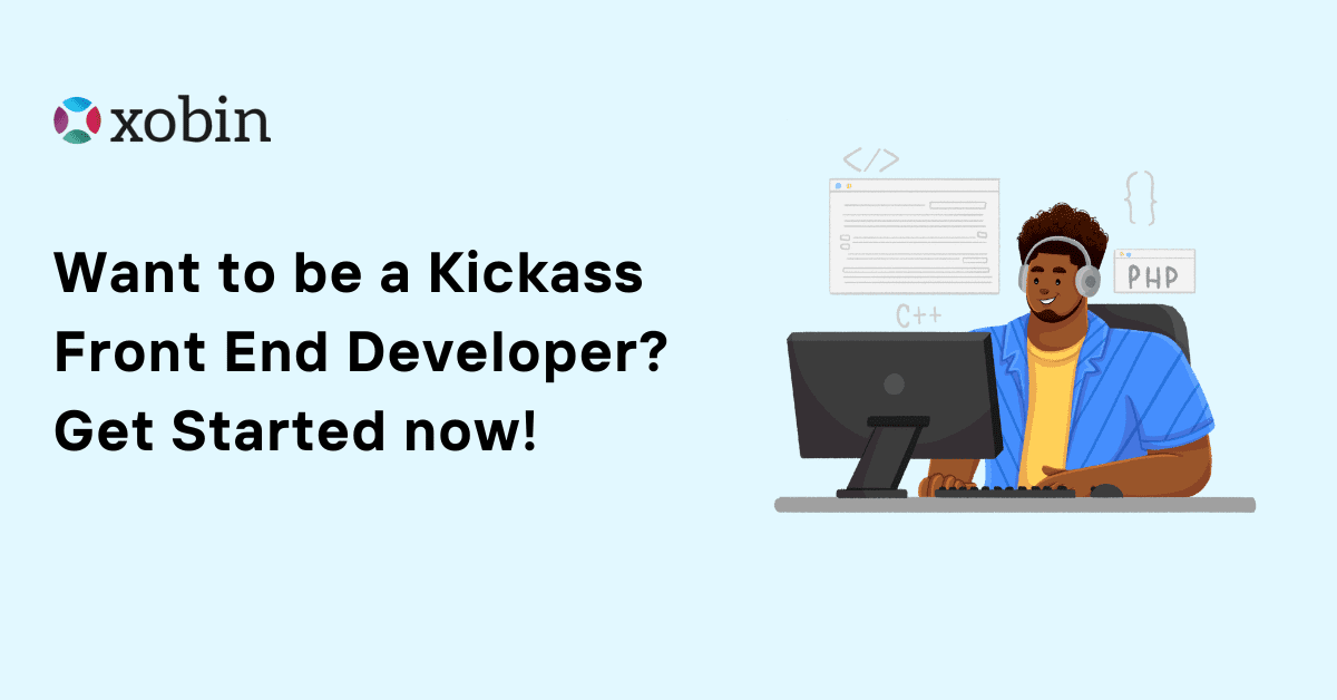 Want to be a Kickass Front End Developer? Get Started now!