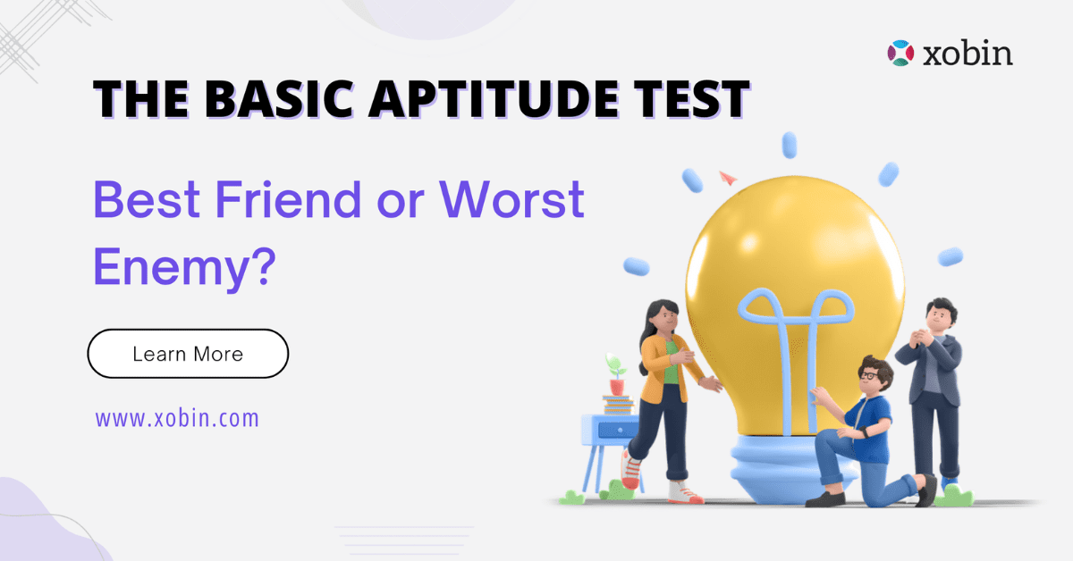 The Basic Aptitude Test - Best Friend or Worst Enemy?