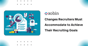 Changes Recruiters Must Accommodate to Achieve Their Recruiting Goals