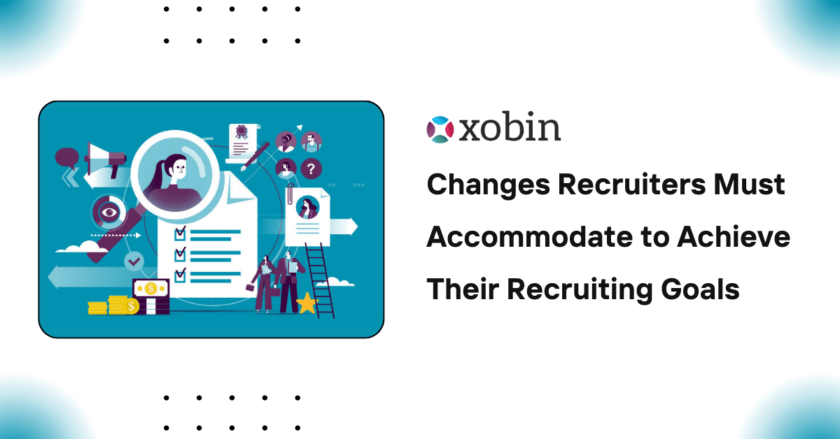 Changes Recruiters Must Accommodate to Achieve Their Recruiting Goals