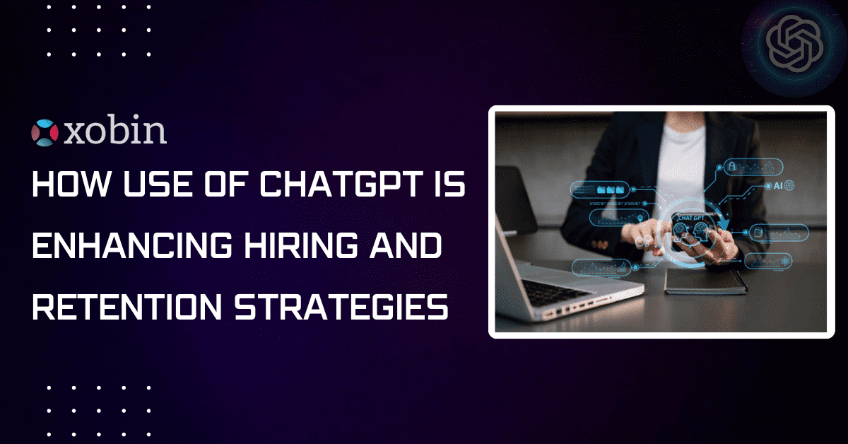How Use of Chat GPT is Enhancing Hiring and Retention Strategies