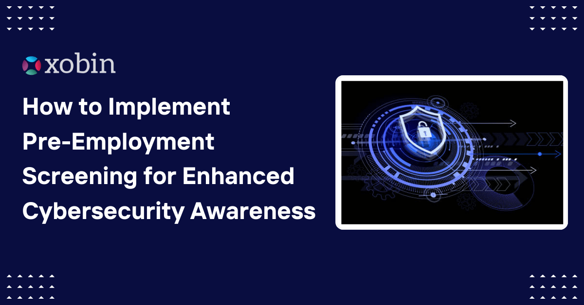 How to Implement Comprehensive Pre-Employment Screening for Enhanced Cybersecurity Awareness