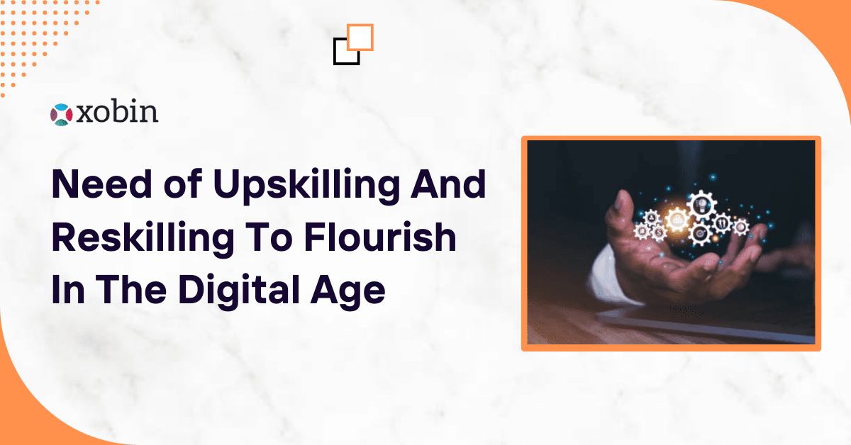 Need of Upskilling And Reskilling To Flourish In The Digital Age