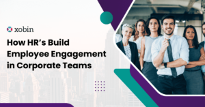 How HR’s Build Employee Engagement in Corporate Teams