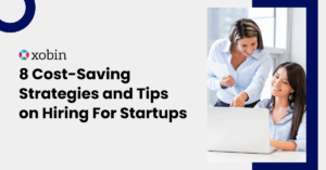 8 Cost-Saving Strategies and Tips on Hiring For Startups