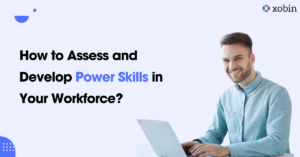 How to Assess and Develop Power Skills in Your Workforce