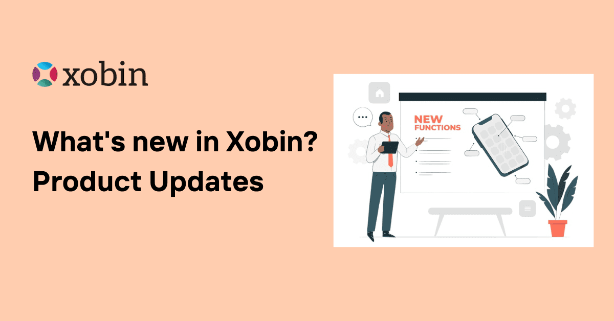 What’s new in Xobin? Product Updates
