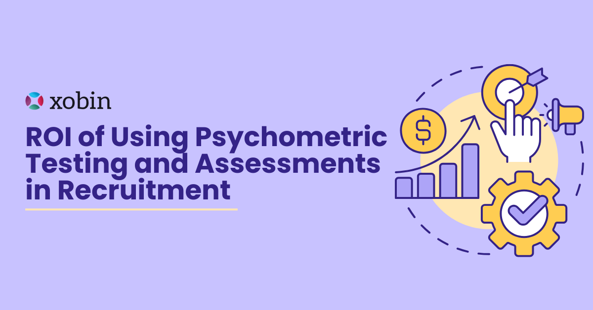 The ROI of Using Psychometric Testing and Assessments in Recruitment